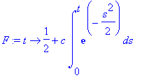 F := proc (t) options operator, arrow; 1/2+c*int(exp(-1/2*s^2),s = 0 .. t) end proc